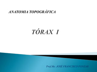 Prof.Me. JOSÉ FRANCISCO FONZAR
ANATOMIA TOPOGRÁFICA
 