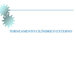 TORNEAMENTO CILÍNDRICO EXTERNO
 