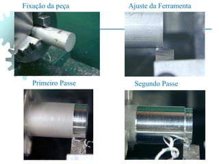 Fixação da peça Ajuste da Ferramenta
Primeiro Passe Segundo Passe
 