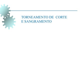 TORNEAMENTO DE CORTE
E SANGRAMENTO
 
