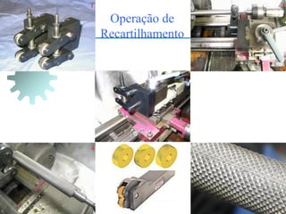 Operação de
Recartilhamento
4
3
5
2
1
 