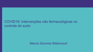 COVID19: Intervenções não farmacológicas no
controle do surto
Marcio Sommer Bittencourt
 