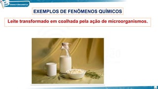 Leite transformado em coalhada pela ação de microorganismos.
EXEMPLOS DE FENÔMENOS QUÍMICOS
13
 