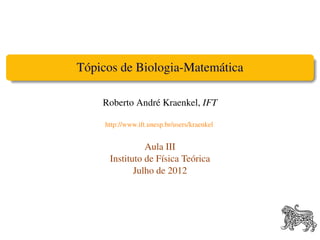 Tópicos de Biologia-Matemática

    Roberto André Kraenkel, IFT

     http://www.ift.unesp.br/users/kraenkel


                Aula III
      Instituto de Física Teórica
             Julho de 2012
 