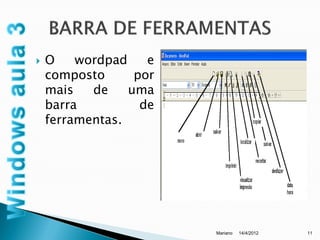    O    wordpad    e
    composto      por
    mais   de    uma
    barra          de
    ferramentas.




                        Mariano   14/4/2012   11
 