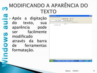    Após a digitação
    do    texto,    sua
    aparência      pode
    ser      facilmente
    modificado
    através da barra
    de     ferramentas
    formatação.




                          Mariano   14/4/2012   13
 