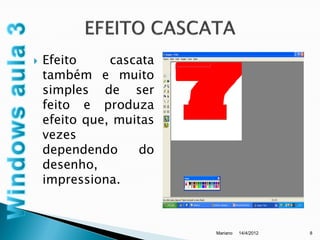    Efeito     cascata
    também e muito
    simples de ser
    feito e produza
    efeito que, muitas
    vezes
    dependendo      do
    desenho,
    impressiona.



                         Mariano   14/4/2012   8
 