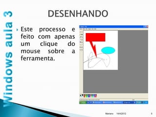    Este processo e
    feito com apenas
    um     clique do
    mouse sobre a
    ferramenta.




                       Mariano   14/4/2012   5
 