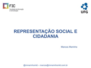 REPRESENTAÇÃO SOCIAL E
CIDADANIA
@mmarinhomkt – marcos@mmarinhomkt.com.br
Marcos Marinho
 