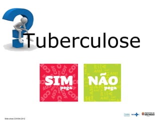Tuberculose 
Slide show.COVISA.2012 
 