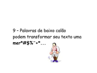 2- Desnecessário faz-se empregar estilo de escrita demasiadamente rebuscado, segundo deve ser do conhecimento inexorável dos copidesques. Tal prática advém do esmero excessivo que beira o exibicionismo narcisístico