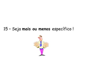 8 – Chute o balde no emprego da gíria, mesmo que sejam maneiras,tá ligado!?.