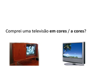 Comprei uma televisão em cores / a cores?