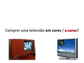 Comprei uma televisão em cores / a cores?