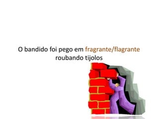 O bandido foi pego em fragrante/flagrante roubando tijolos 