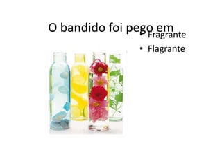 O bandido foi pego em Fragrante Flagrante