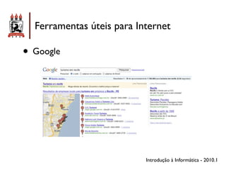 Ferramentas úteis para Internet

• Google




                           Introdução à Informática - 2010.1
 