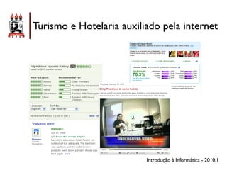 Turismo e Hotelaria auxiliado pela internet




                          Introdução à Informática - 2010.1
 