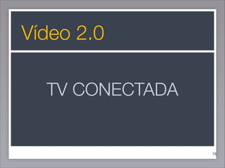 Vídeo 2.0
TV CONECTADA

!18

 