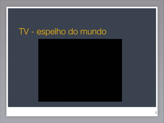 TV - espelho do mundo

!2

 