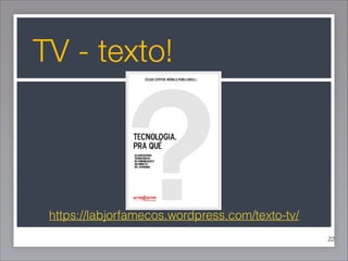 TV - texto!

https://labjorfamecos.wordpress.com/texto-tv/
!22

 