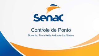 Controle de Ponto
Docente: Tânia Kelly Andrade dos Santos
 