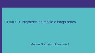 COVID19: Projeções de médio e longo prazo
Marcio Sommer Bittencourt
 