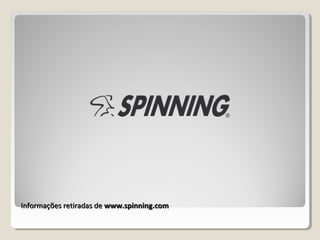 Informações retiradas deInformações retiradas de www.spinning.comwww.spinning.com
 