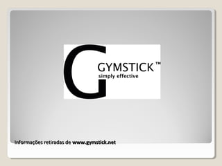 Informações retiradas deInformações retiradas de www.gymstick.netwww.gymstick.net
 