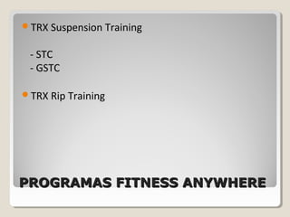 PROGRAMAS FITNESS ANYWHEREPROGRAMAS FITNESS ANYWHERE
TRX Suspension Training
- STC
- GSTC
TRX Rip Training
 