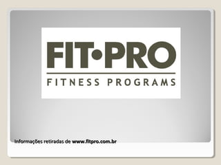Informações retiradas deInformações retiradas de www.fitpro.com.brwww.fitpro.com.br
 