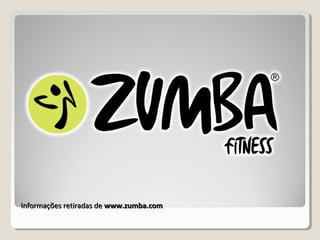 Informações retiradas deInformações retiradas de www.zumba.comwww.zumba.com
 