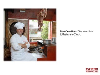 Flávio Trombino – Chef de cozinha 
do Restaurante Xapuri. 
 