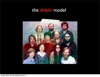 the delphi model
sexta-feira, 23 de setembro de 11
 