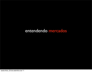 entendendo mercados
sexta-feira, 23 de setembro de 11
 