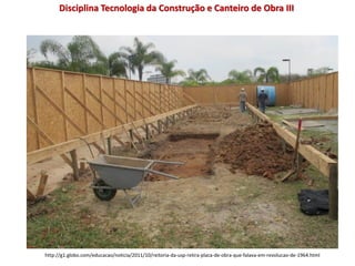 Disciplina Tecnologia da Construção e Canteiro de Obra III
http://g1.globo.com/educacao/noticia/2011/10/reitoria-da-usp-retira-placa-de-obra-que-falava-em-revolucao-de-1964.html
 