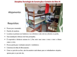 Requisitos:
Alojamento:
Disciplina Tecnologia da Construção e Canteiro de Obra III
 