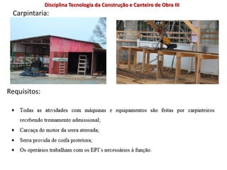 Requisitos:
Carpintaria:
Disciplina Tecnologia da Construção e Canteiro de Obra III
 