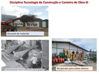 Descarte de materiais
Recipientes para coleta seletiva
Disciplina Tecnologia da Construção e Canteiro de Obra III
 