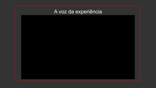 A voz da experiência
 