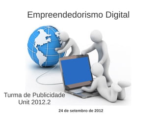 Empreendedorismo Digital




Turma de Publicidade
    Unit 2012.2
                 24 de setembro de 2012
 