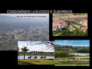 CONDOMÍNIOS LUXUOSOS E SUBÚRBIOS
 