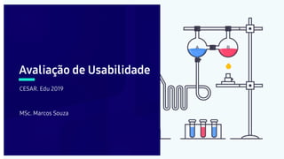 Avaliação de Usabilidade
CESAR. Edu 2019
MSc. Marcos Souza
 