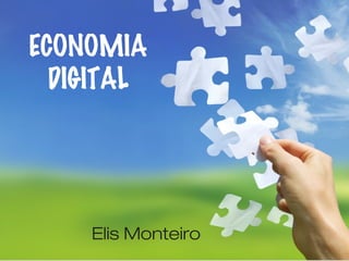 Elis Monteiro
ECONOMIA
DIGITAL
 