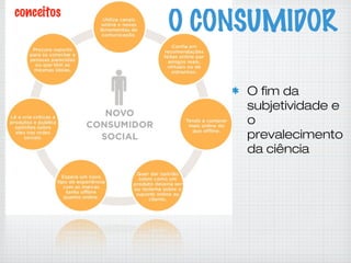 O fim da
subjetividade e
o
prevalecimento
da ciência
O CONSUMIDOR
conceitos
 