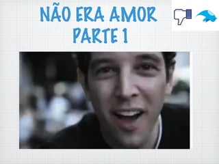 NÃO ERA AMOR
PARTE 1
 