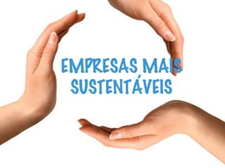 EMPRESAS MAIS
SUSTENTÁVEIS
 