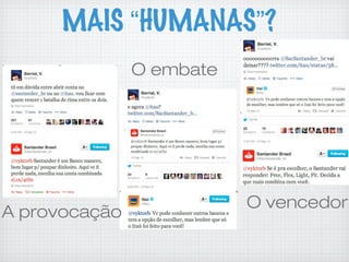 A provocação
O embate
O vencedor
MAIS “HUMANAS”?
 