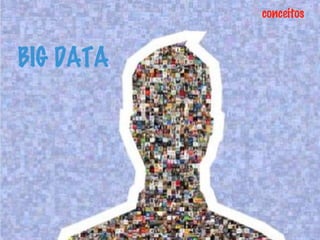 BIG DATA
conceitos
 