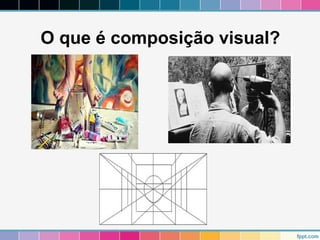 O que é composição visual? 
 